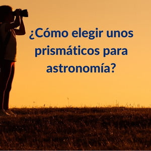 Clases de prismáticos o binoculares 18 Imagen mirando por unos binoculares al contraluz y la pregunta ¿Cómo elegir unos prismáticos para astronomía?