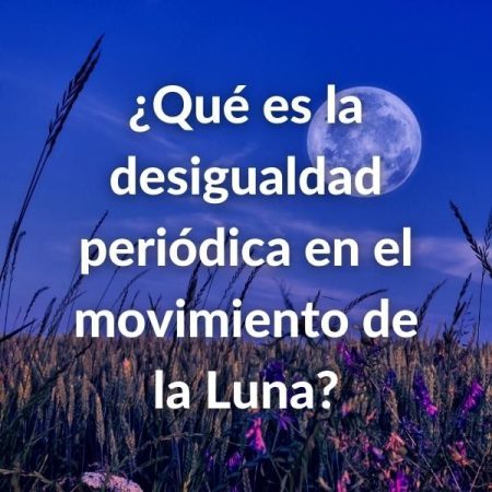 Foto de un campo de flores al atardecer con la Luna llena al fondo. Cn la pregunta sobreimpresa en letras de color blanco: ¿Qué es la desigualdad periódica en el movimiento de la Luna?