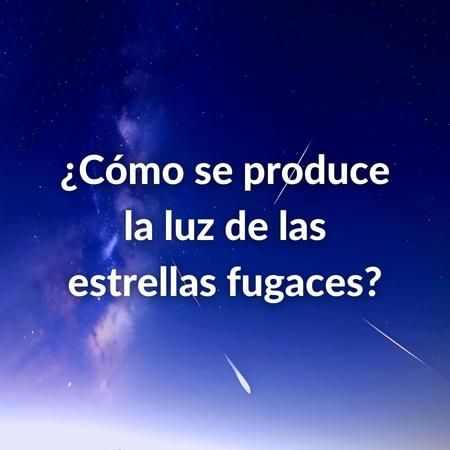 Foto de una lluvia de meteoros o de estrellas, con la pregunta sobre impresa: ¿Cómo se produce la luz de las estrellas fugaces?