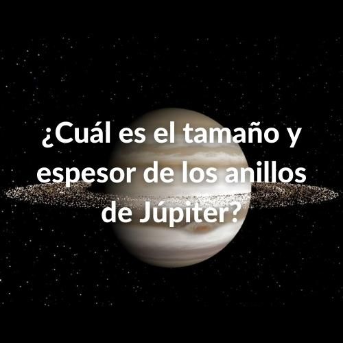 Imagen de Júpiter con sus anillos y las letras sobre impresas en color blanco: ¿Cuál es el tamaño y espesor de los anillos de Júpiter?