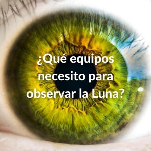 Foto del iris de un ojo muy en primer plano con la pregunta sobre impresa: ¿Qué equipos necesito para observar la Luna?