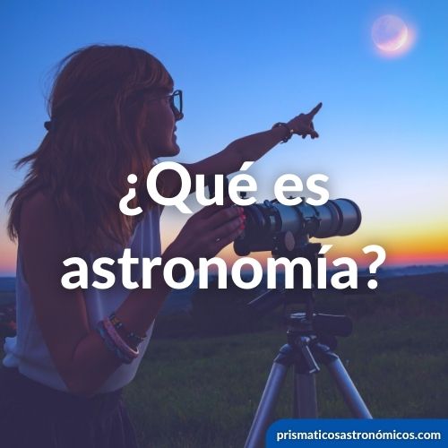 Términos astronómicos en un diccionario de astronomía con un glosario de palabras para mejorar tus observaciones del cielo 22 Imagen a contraluz de una persona mirando al cielo y texto sobre impreso: ¿Qué es la astronomía?